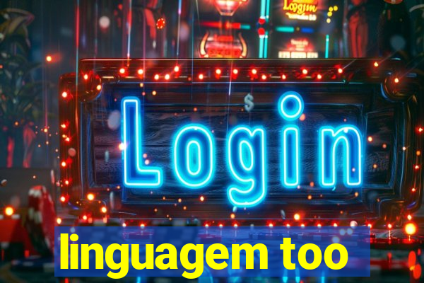 linguagem too